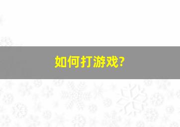 如何打游戏?