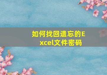 如何找回遗忘的Excel文件密码