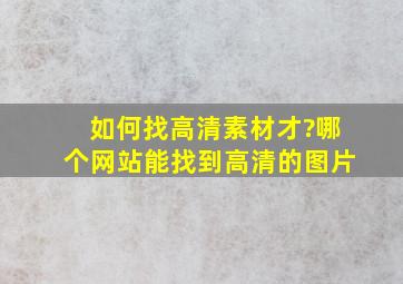 如何找高清素材才?哪个网站能找到高清的图片