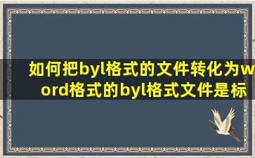 如何把byl格式的文件转化为word格式的(byl格式文件是标签文件)?