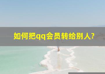 如何把qq会员转给别人?