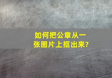 如何把公章从一张图片上抠出来?