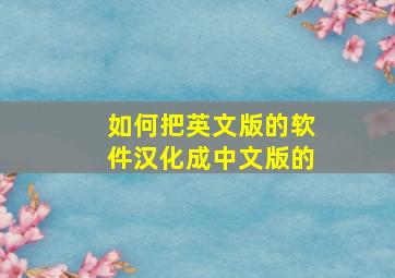 如何把英文版的软件汉化成中文版的