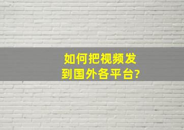 如何把视频发到国外各平台?