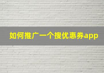 如何推广一个搜优惠券app