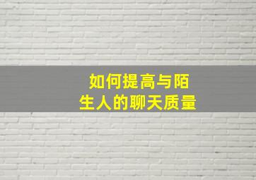 如何提高与陌生人的聊天质量