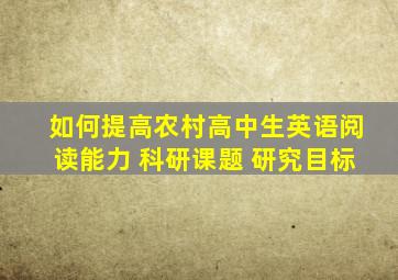 如何提高农村高中生英语阅读能力 科研课题 研究目标