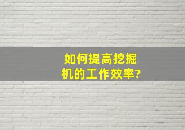 如何提高挖掘机的工作效率?