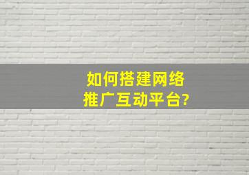 如何搭建网络推广互动平台?