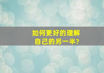 如何更好的理解自己的另一半?