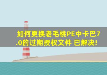 如何更换老毛桃PE中卡巴7.0的过期授权文件 已解决!