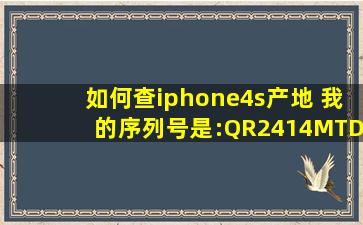 如何查iphone4s产地 我的序列号是:QR2414MTDZZ