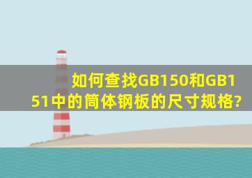 如何查找GB150和GB151中的筒体钢板的尺寸规格?