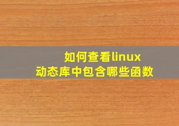 如何查看linux动态库中包含哪些函数