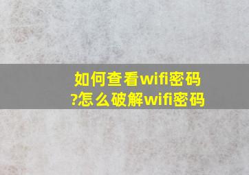 如何查看wifi密码?怎么破解wifi密码