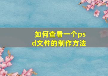 如何查看一个psd文件的制作方法