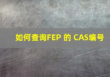 如何查询FEP 的 CAS编号