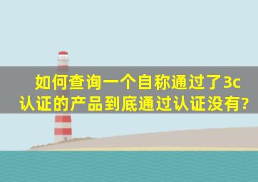 如何查询一个自称通过了3c认证的产品到底通过认证没有?