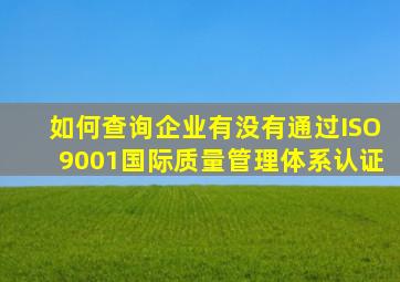 如何查询企业有没有通过ISO9001国际质量管理体系认证