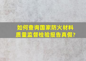 如何查询国家防火材料质量监督检验报告真假?