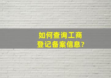 如何查询工商登记备案信息?