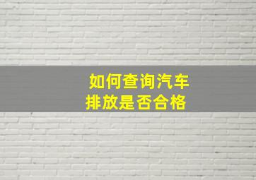 如何查询汽车排放是否合格 