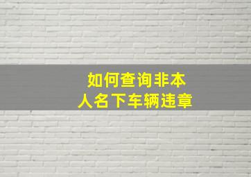 如何查询非本人名下车辆违章