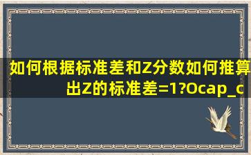 如何根据标准差和Z分数,如何推算出Z的标准差=1?O(∩_∩)O谢谢