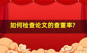 如何检查论文的查重率?