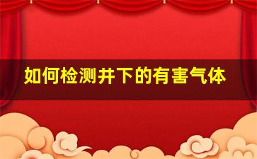 如何检测井下的有害气体