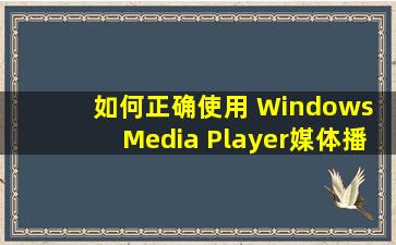 如何正确使用 Windows Media Player媒体播放器