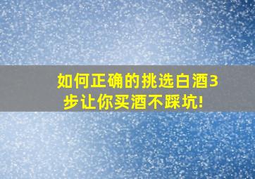 如何正确的挑选白酒3步让你买酒不踩坑! 