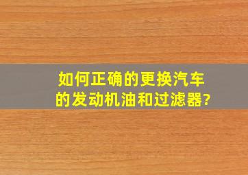 如何正确的更换汽车的发动机油和过滤器?