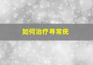 如何治疗寻常疣(