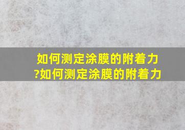 如何测定涂膜的附着力?如何测定涂膜的附着力