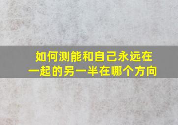 如何测能和自己永远在一起的另一半在哪个方向