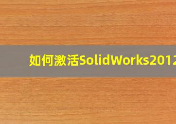 如何激活SolidWorks2012?