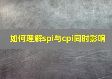 如何理解spi与cpi同时影响