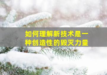 如何理解新技术是一种创造性的毁灭力量