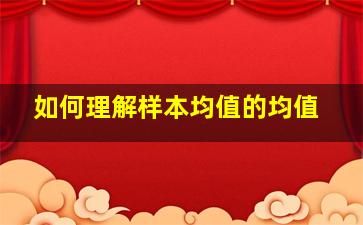 如何理解样本均值的均值