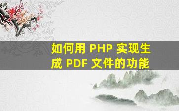 如何用 PHP 实现生成 PDF 文件的功能