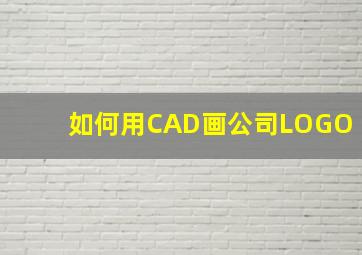 如何用CAD画公司LOGO