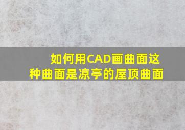 如何用CAD画曲面,这种曲面是凉亭的屋顶曲面