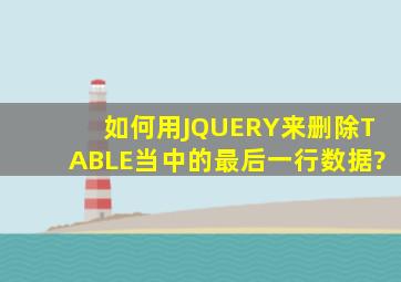 如何用JQUERY来删除TABLE当中的最后一行数据?