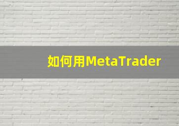 如何用MetaTrader