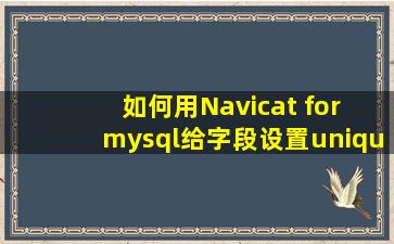如何用Navicat for mysql给字段设置unique