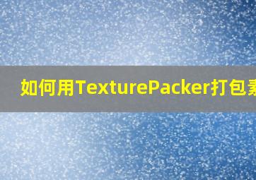 如何用TexturePacker打包素材