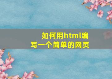 如何用html编写一个简单的网页