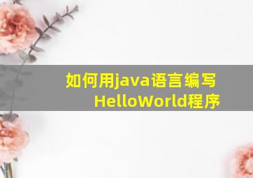 如何用java语言编写HelloWorld程序