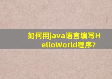 如何用java语言编写HelloWorld程序?